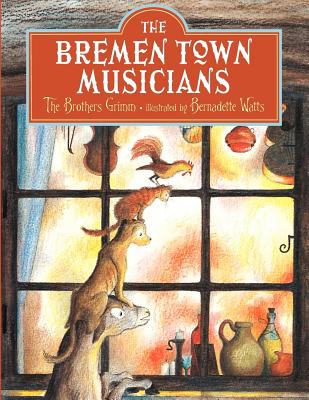 The Bremen Town Musicians - Grimm, Jacob Ludwig Carl, and Grimm, Wilhelm Karl