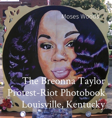 The Breonna Taylor Protest-Riot Photobook Louisville, Kentucky - Woods