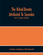 The Brhad-Devata Attributed To Saunaka A Summary Of The Deities And Myths Of The Rig-Veda Critically Edited In The Original Sanskrit With An Introduction And Seven Appendices, And Translated Into English With Critical And Illustrative Notes (Part Ii...