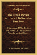The Brhad-Devata Attributed To Saunaka, Part Two: A Summary Of The Deities And Myths Of The Rig-Veda; Translation And Notes