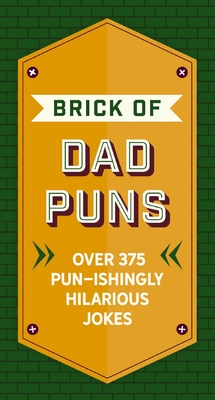 The Brick of Dad Puns: Over 200 Pun-Ishingly Hilarious Jokes - Cider Mill Press
