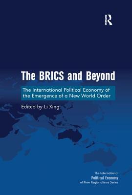 The BRICS and Beyond: The International Political Economy of the Emergence of a New World Order - Xing, Li