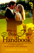 The Bridal Party Handbook: A Complete Guidebook for All Members of the Bridal Party - Naylor, Sharon