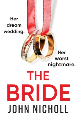 The Bride: A completely addictive, gripping psychological thriller from John Nicholl - John Nicholl