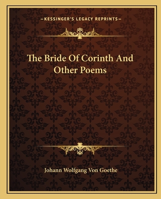 The Bride Of Corinth And Other Poems - Goethe, Johann Wolfgang Von