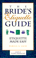 The Bride's Etiquette Guide: Etiquette Made Easy
