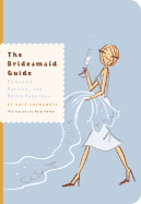 The Bridesmaid Guide: Etiquette, Parties, and Being Fabulous