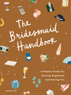 The Bridesmaid Handbook: A Helpful Guide for Staying Organized and Having Fun