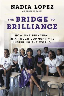 The Bridge to Brilliance: How One Principal in a Tough Community Is Inspiring the World - Lopez, Nadia, and Paley, Rebecca