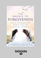 The Bridge to Forgiveness: Stories and Prayers for Finding God and Restoring Wholeness