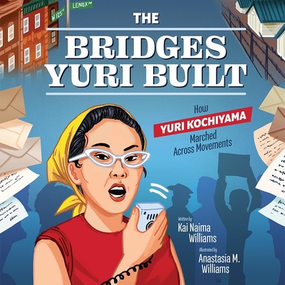 The Bridges Yuri Built: How Yuri Kochiyama Marched Across Movements - Williams, Kai Naima