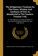 The Bridgewater Treatises On The Power, Wisdom And Goodness Of God, As Manifested In The Creation. Treatise I-viii.: On The Adaptation Of External Nature To The Physical Condition Of Man, By John Kidd. 5th Ed