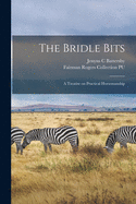 The Bridle Bits: a Treatise on Practical Horsemanship