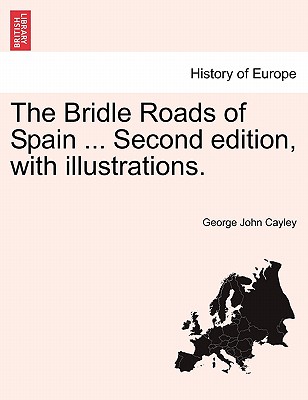 The Bridle Roads of Spain ... Second Edition, with Illustrations. - Cayley, George John