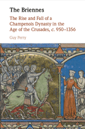 The Briennes: The Rise and Fall of a Champenois Dynasty in the Age of the Crusades, c. 950-1356