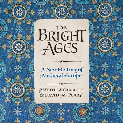The Bright Ages Lib/E: A New History of Medieval Europe - Gabriele, Matthew, and Perry, David M, and Meskimen, Jim (Read by)