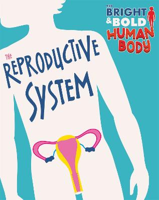 The Bright and Bold Human Body: The Reproductive System - Newland, Sonya