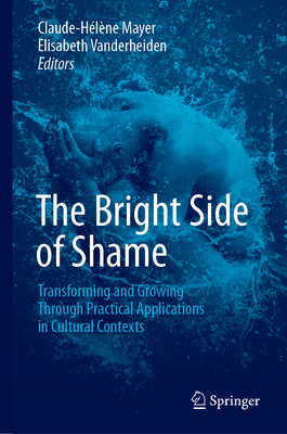 The Bright Side of Shame: Transforming and Growing Through Practical Applications in Cultural Contexts - Mayer, Claude-Hlne (Editor), and Vanderheiden, Elisabeth (Editor)