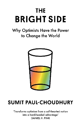 The Bright Side: Why Optimists Have the Power to Change the World - Paul-Choudhury, Sumit