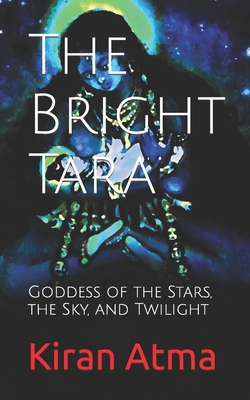The Bright Tara: Goddess of the Stars, the Sky, and Twilight - Ponnappan, Jai Krishna, and Atma, Kiran