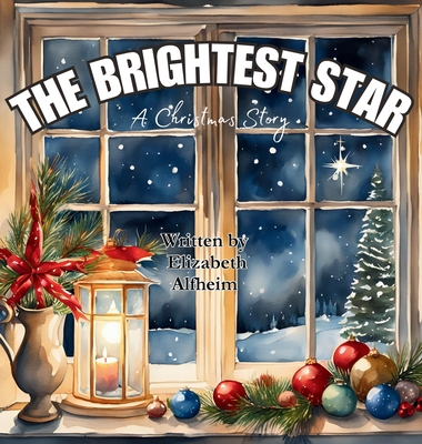 The Brightest Star: A Christmas Story - Alfheim, Elizabeth M, and Grant, Julia M (Editor)