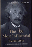 The Britannica Guide to the 100 Most Influential Scientists: The Most Important Sceintists from Ancient Greece to the Present Day
