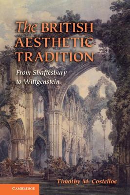 The British Aesthetic Tradition: From Shaftesbury to Wittgenstein - Costelloe, Timothy M.