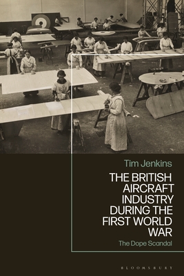 The British Aircraft Industry during the First World War: The Dope Scandal - Jenkins, Tim