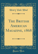 The British American Magazine, 1868 (Classic Reprint)