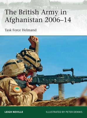 The British Army in Afghanistan 2006-14: Task Force Helmand - Neville, Leigh