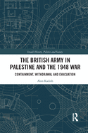 The British Army in Palestine and the 1948 War: Containment, Withdrawal and Evacuation