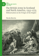 The British Army in Scotland and North America, 1745-1775: Militarisation on the Fringes of the Empire