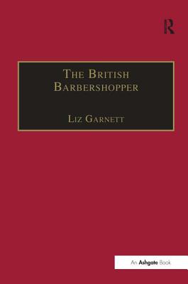 The British Barbershopper: A Study in Socio-Musical Values - Garnett, Liz