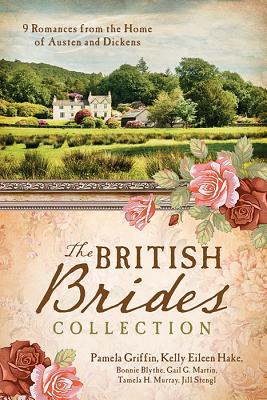The British Brides Collection: 9 Romances from the Home of Austen and Dickens - Hake, Kelly Eileen, and Murray, Tamela Hancock, and Stengl, Jill