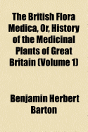 The British Flora Medica, or History of the Medicinal Plants of Great Britain, Vol. 2: Illustrated by a Coloured Figure of Each Plant (Classic Reprint)