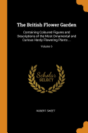 The British Flower Garden: Containing Coloured Figures and Descriptions of the Most Ornamental and Curious Hardy Flowering Plants ...; Volume 5