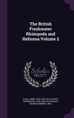 The British Freshwater Rhizopoda and Heliozoa Volume 2 - Cash, James, and Ray Society (Creator), and Hopkinson, John