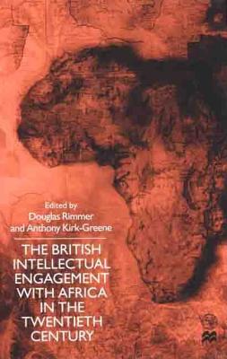 The British Intellectual Engagement with Africa in the Twentieth Century - Rimmer, Douglas (Editor), and Kirk-Greene, Anthony (Editor)