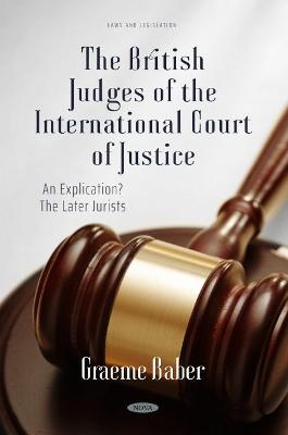 The British Judges of the International Court of Justice: An Explication? The Later Jurists: An Explication? The Later Jurists - Baber, Graeme