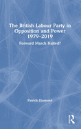 The British Labour Party in Opposition and Power 1979-2019: Forward March Halted?