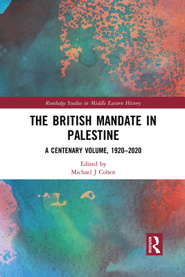 The British Mandate in Palestine: A Centenary Volume, 1920-2020 - Cohen, Michael J (Editor)