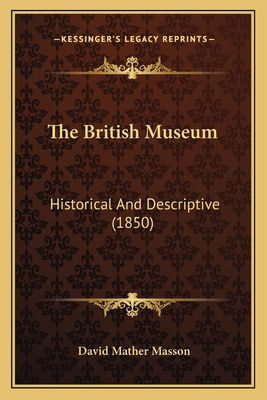 The British Museum: Historical and Descriptive (1850) - Masson, David Mather