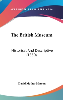 The British Museum: Historical And Descriptive (1850) - Masson, David Mather