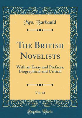 The British Novelists, Vol. 41: With an Essay and Prefaces, Biographical and Critical (Classic Reprint) - Barbauld, Anna Letitia, Mrs.