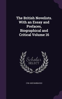 The British Novelists. With an Essay and Prefaces, Biographical and Critical Volume 16 - Barbauld, 1743-1825