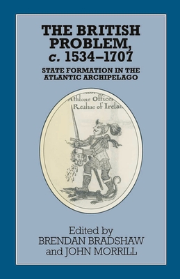 The British Problem c.1534-1707: State Formation in the Atlantic Archipelago - Bradshaw, Brendan (Editor), and Morrill, John (Editor)