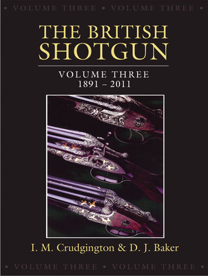 The British Shotgun: Volume Three - 1891-2011 - Crudgington, I.M., and Baker, D.J.