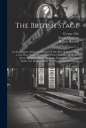 The British Stage: In Six Volumes. Being A Collection Of The Best Modern English Acting Plays: Selected From The Works Of Addisson, Dryden, Rowe, Farquhar, Banks, Thomson, Shakespeare, Howard, Smith, Van Brugh, Cibber, Whitehead. Vol. Iii. Contains