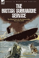 The British Submarine Service: The Royal Navy & the Submersible War 1914-1918