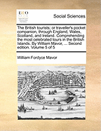 The British Tourists; Or Traveller's Pocket Companion, Through England, Wales, Scotland, and Ireland. Comprehending the Most Celebrated Tours in the British Islands. by William Mavor, ... Second Edition. Volume 5 of 5